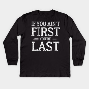 If You Ain't First You're Last Kids Long Sleeve T-Shirt